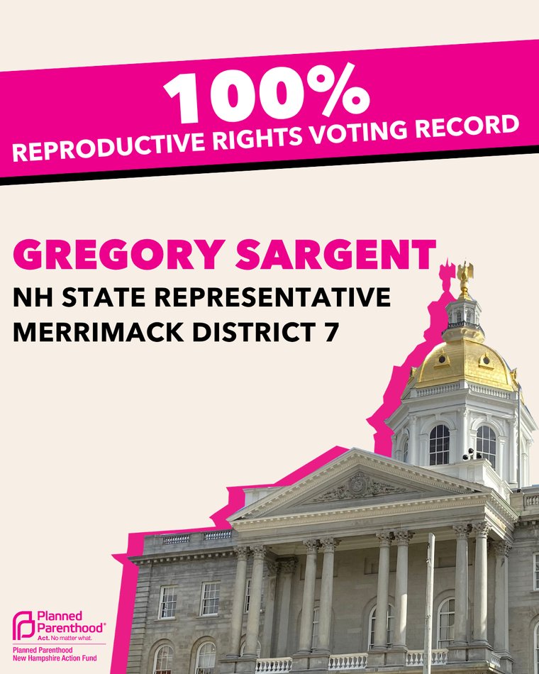 Planned Parenthood New Hampshire Action Fund scorecard: Gregory Sargent, NH State Representative, Merrimack District 7, 100% reproductive rights voting record